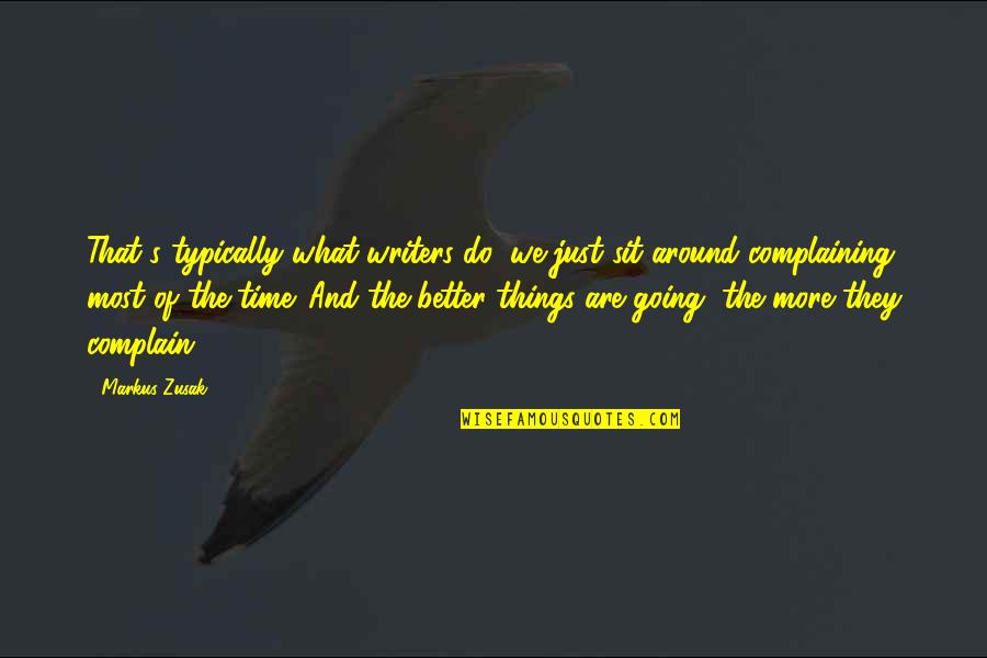 Just Sit Quotes By Markus Zusak: That's typically what writers do; we just sit Just Sit Quotes By Markus Zusak: That's typically what writers do; we just sit