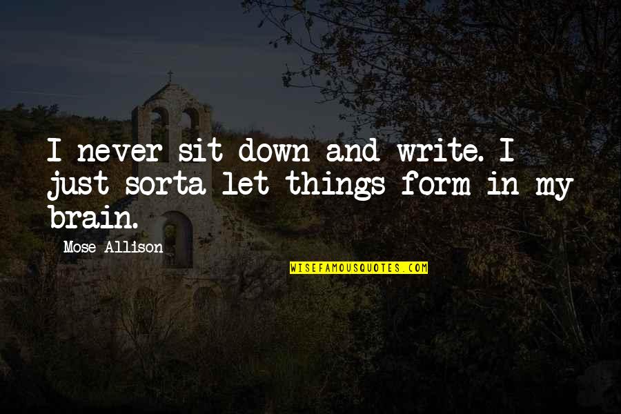 Just Sit Quotes By Mose Allison: I never sit down and write. I just