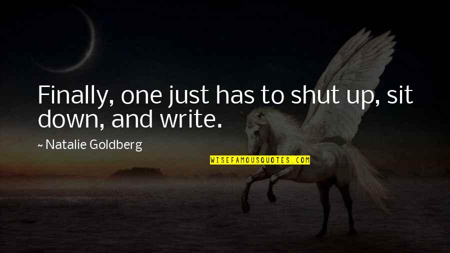 Just Sit Quotes By Natalie Goldberg: Finally, one just has to shut up, sit Just Sit Quotes By Natalie Goldberg: Finally, one just has to shut up, sit