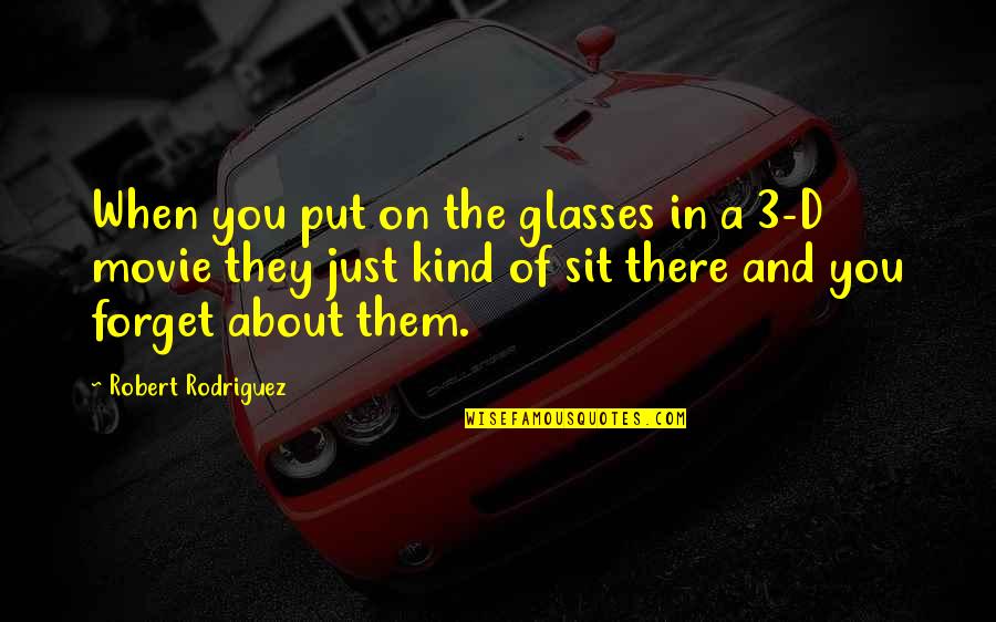 Just Sit Quotes By Robert Rodriguez: When you put on the glasses in a Just Sit Quotes By Robert Rodriguez: When you put on the glasses in a