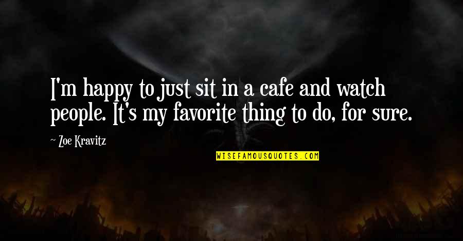 Just Sit Quotes By Zoe Kravitz: I'm happy to just sit in a cafe Just Sit Quotes By Zoe Kravitz: I'm happy to just sit in a cafe