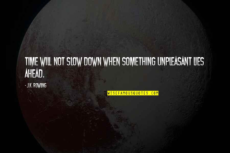 Just Slow Down Quotes By J.K. Rowling: Time will not slow down when something unpleasant
