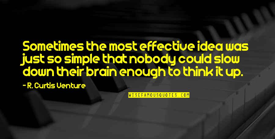 Just Slow Down Quotes By R. Curtis Venture: Sometimes the most effective idea was just so Just Slow Down Quotes By R. Curtis Venture: Sometimes the most effective idea was just so