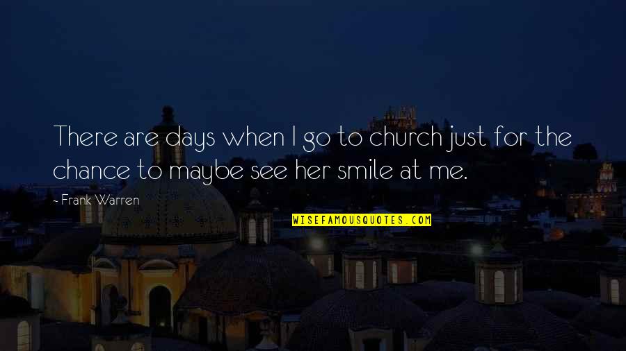 Just Smile And Go On Quotes By Frank Warren: There are days when I go to church