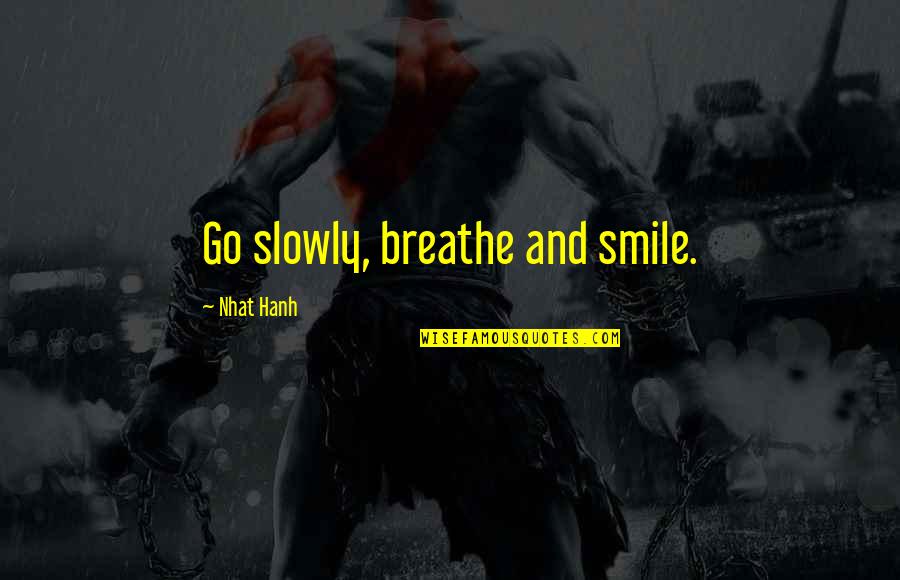 Just Smile And Go On Quotes By Nhat Hanh: Go slowly, breathe and smile.