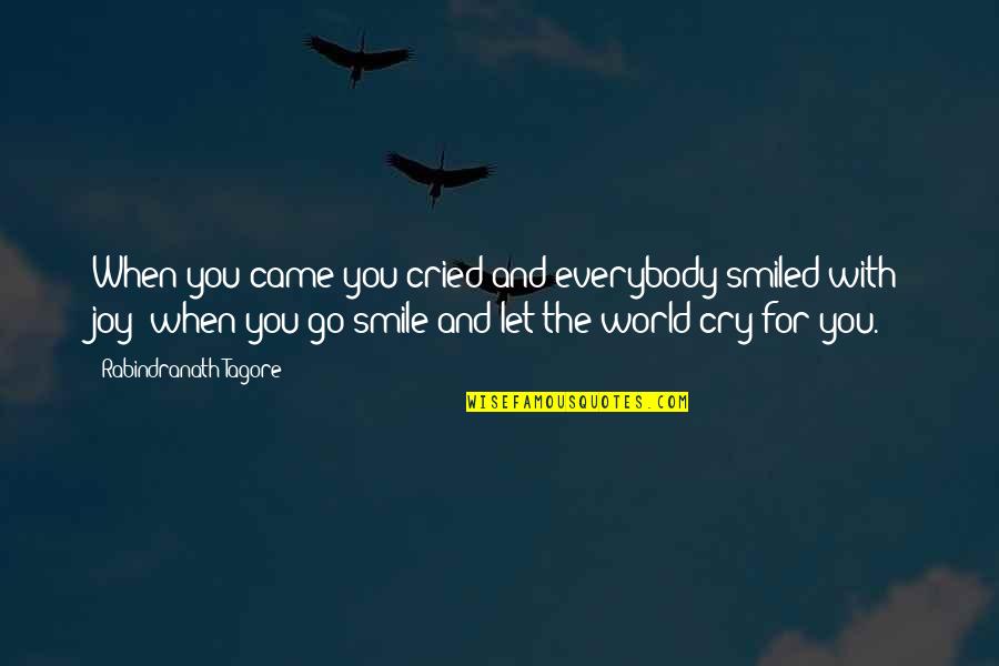 Just Smile And Go On Quotes By Rabindranath Tagore: When you came you cried and everybody smiled
