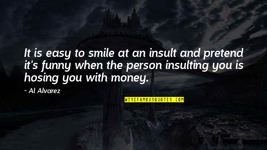 Just Smile Funny Quotes By Al Alvarez: It is easy to smile at an insult
