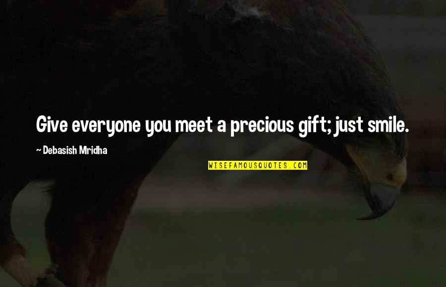Just Smile Quotes Quotes By Debasish Mridha: Give everyone you meet a precious gift; just