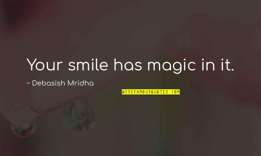 Just Smile Quotes Quotes By Debasish Mridha: Your smile has magic in it.