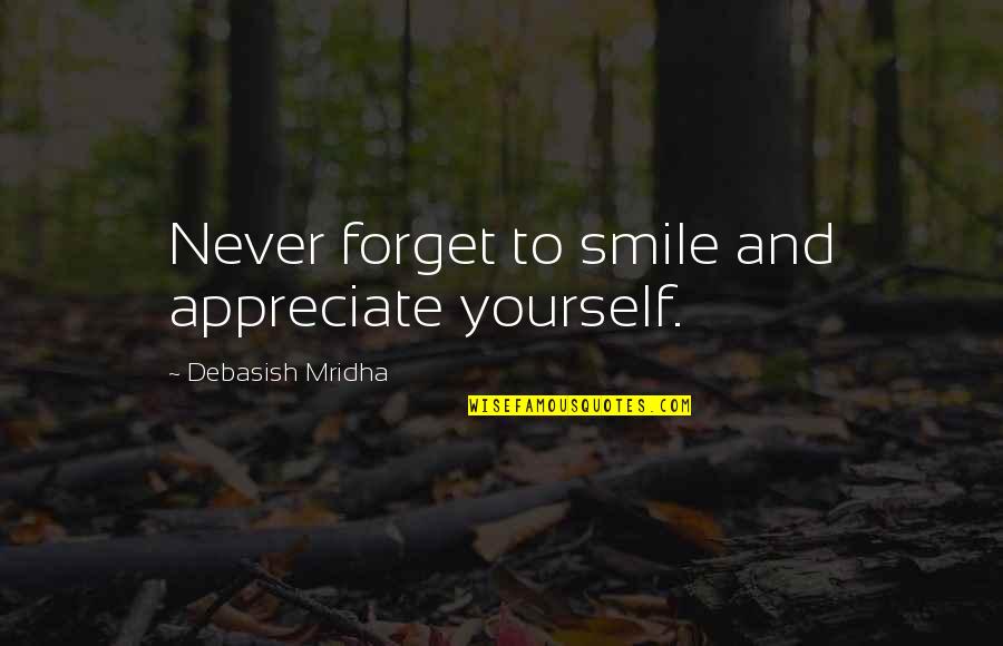 Just Smile Quotes Quotes By Debasish Mridha: Never forget to smile and appreciate yourself.