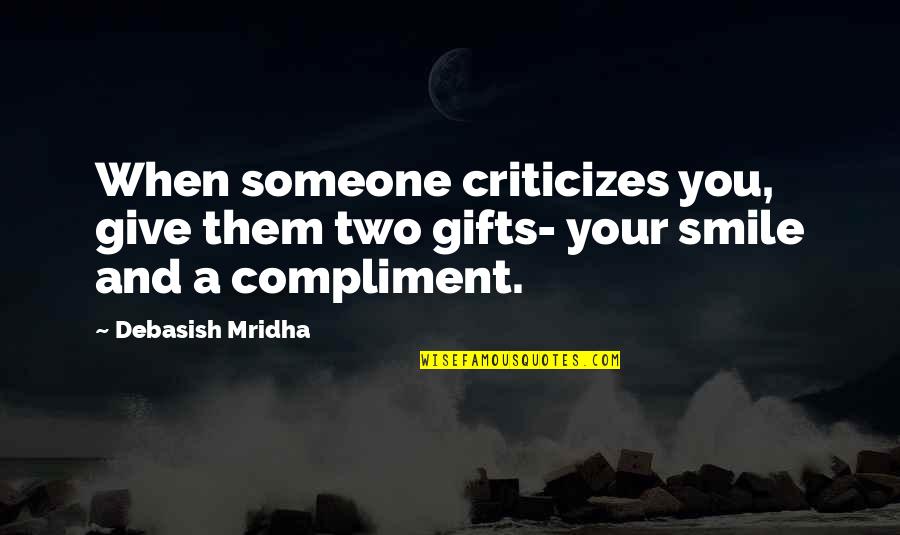 Just Smile Quotes Quotes By Debasish Mridha: When someone criticizes you, give them two gifts-