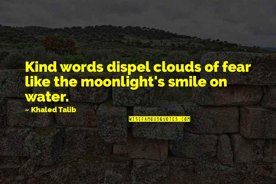 Just Smile Quotes Quotes By Khaled Talib: Kind words dispel clouds of fear like the