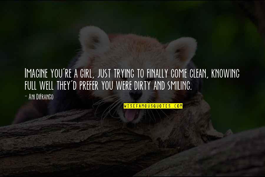 Just Smiling Quotes By Ani DiFranco: Imagine you're a girl, just trying to finally Just Smiling Quotes By Ani DiFranco: Imagine you're a girl, just trying to finally