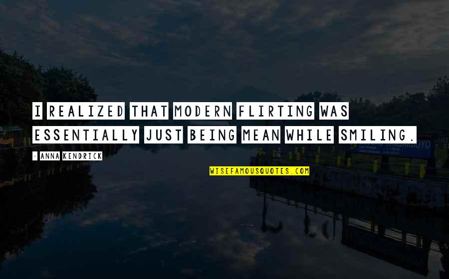 Just Smiling Quotes By Anna Kendrick: I realized that modern flirting was essentially just