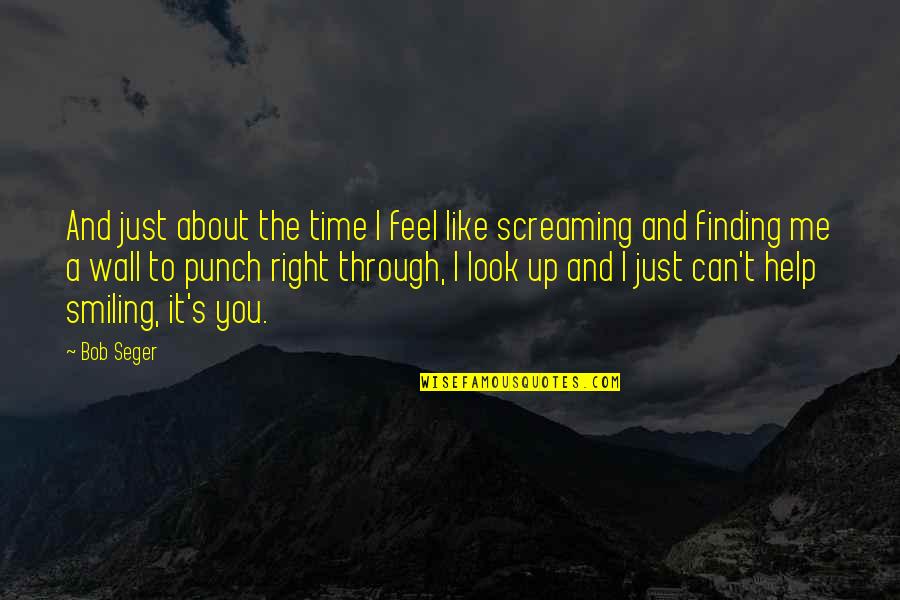 Just Smiling Quotes By Bob Seger: And just about the time I feel like Just Smiling Quotes By Bob Seger: And just about the time I feel like