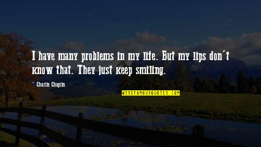 Just Smiling Quotes By Charlie Chaplin: I have many problems in my life. But Just Smiling Quotes By Charlie Chaplin: I have many problems in my life. But