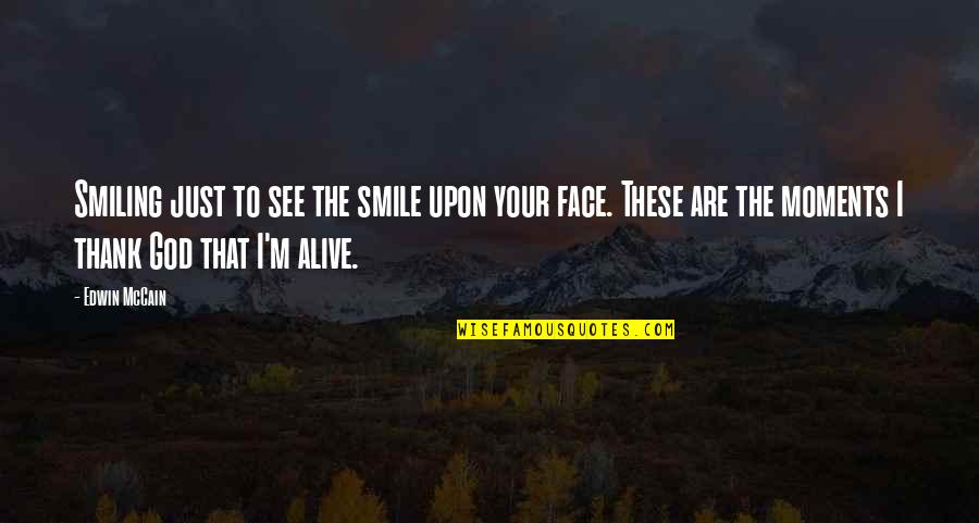 Just Smiling Quotes By Edwin McCain: Smiling just to see the smile upon your Just Smiling Quotes By Edwin McCain: Smiling just to see the smile upon your