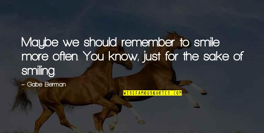 Just Smiling Quotes By Gabe Berman: Maybe we should remember to smile more often.