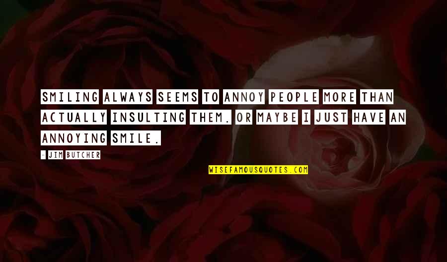 Just Smiling Quotes By Jim Butcher: Smiling always seems to annoy people more than Just Smiling Quotes By Jim Butcher: Smiling always seems to annoy people more than