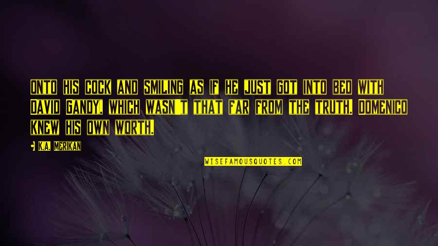 Just Smiling Quotes By K.A. Merikan: onto his cock and smiling as if he Just Smiling Quotes By K.A. Merikan: onto his cock and smiling as if he