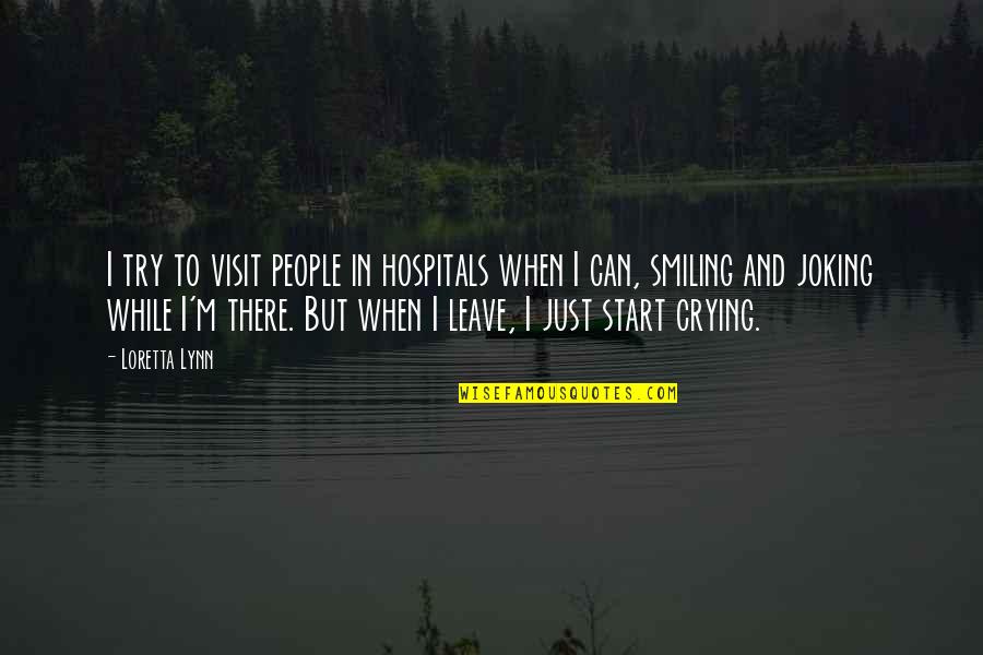 Just Smiling Quotes By Loretta Lynn: I try to visit people in hospitals when Just Smiling Quotes By Loretta Lynn: I try to visit people in hospitals when