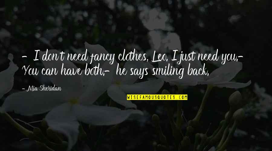 Just Smiling Quotes By Mia Sheridan: -I don't need fancy clothes, Leo. I just Just Smiling Quotes By Mia Sheridan: -I don't need fancy clothes, Leo. I just