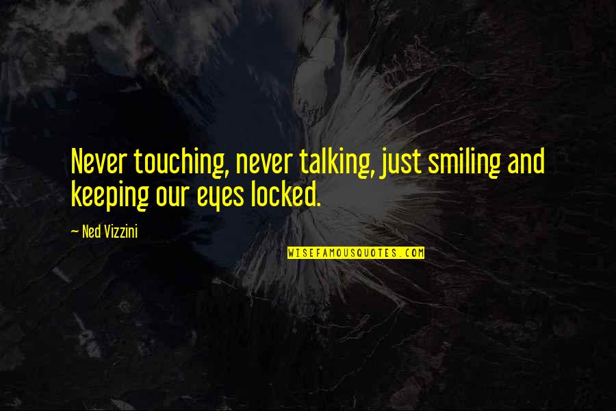 Just Smiling Quotes By Ned Vizzini: Never touching, never talking, just smiling and keeping