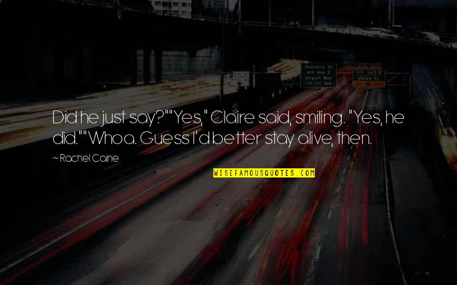 Just Smiling Quotes By Rachel Caine: Did he just say?""Yes," Claire said, smiling. "Yes, Just Smiling Quotes By Rachel Caine: Did he just say?""Yes," Claire said, smiling. "Yes,