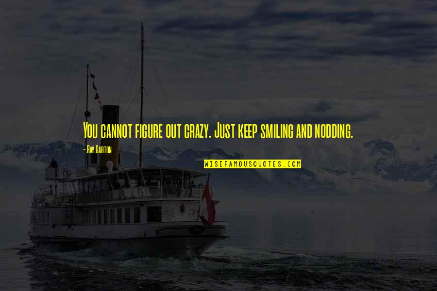 Just Smiling Quotes By Ray Garton: You cannot figure out crazy. Just keep smiling
