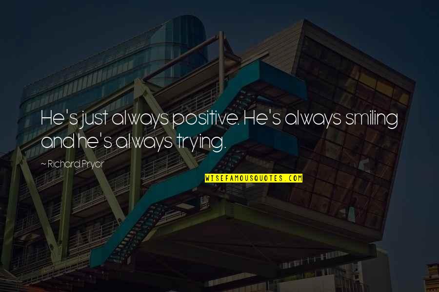 Just Smiling Quotes By Richard Pryor: He's just always positive. He's always smiling and