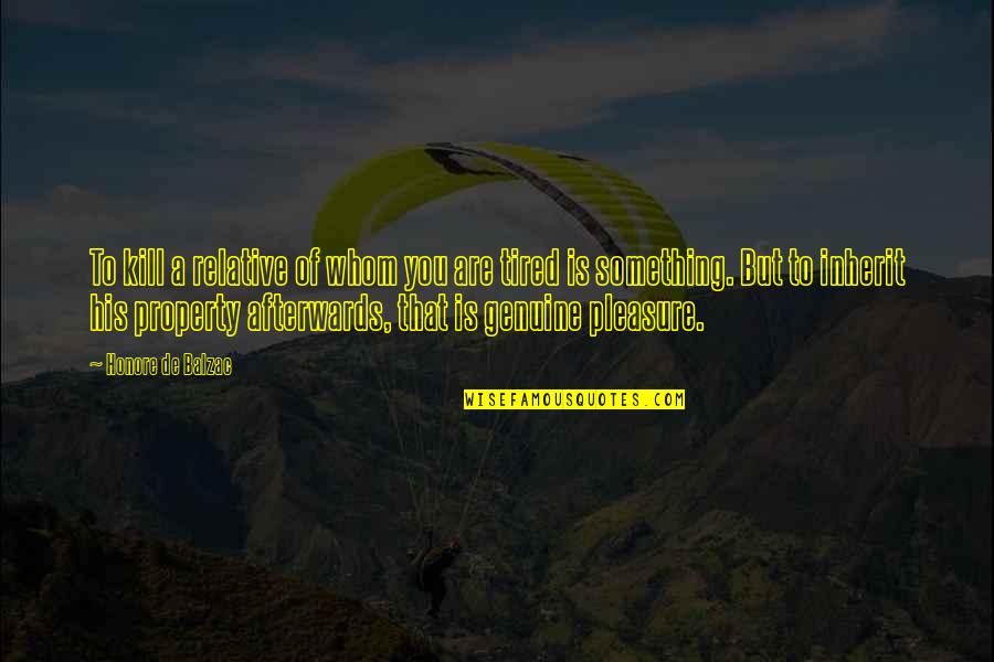 Just So Tired Quotes By Honore De Balzac: To kill a relative of whom you are Just So Tired Quotes By Honore De Balzac: To kill a relative of whom you are