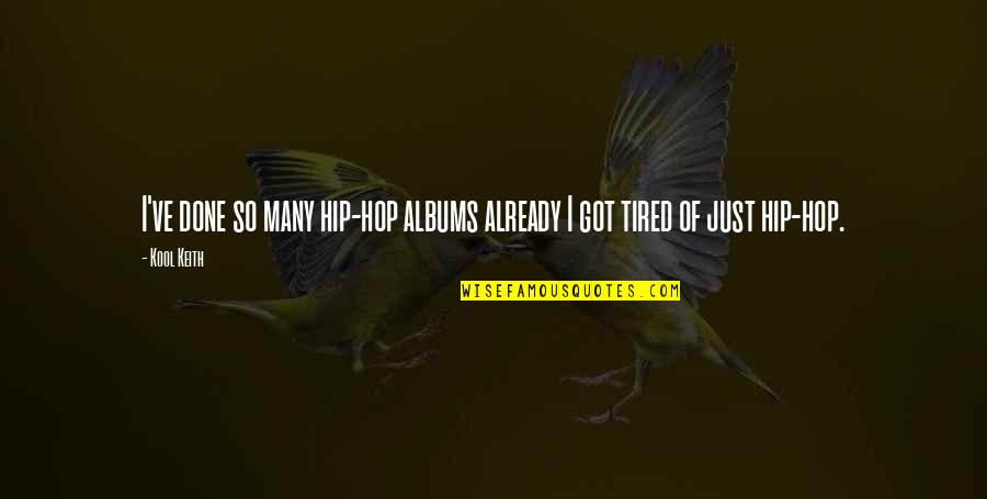 Just So Tired Quotes By Kool Keith: I've done so many hip-hop albums already I