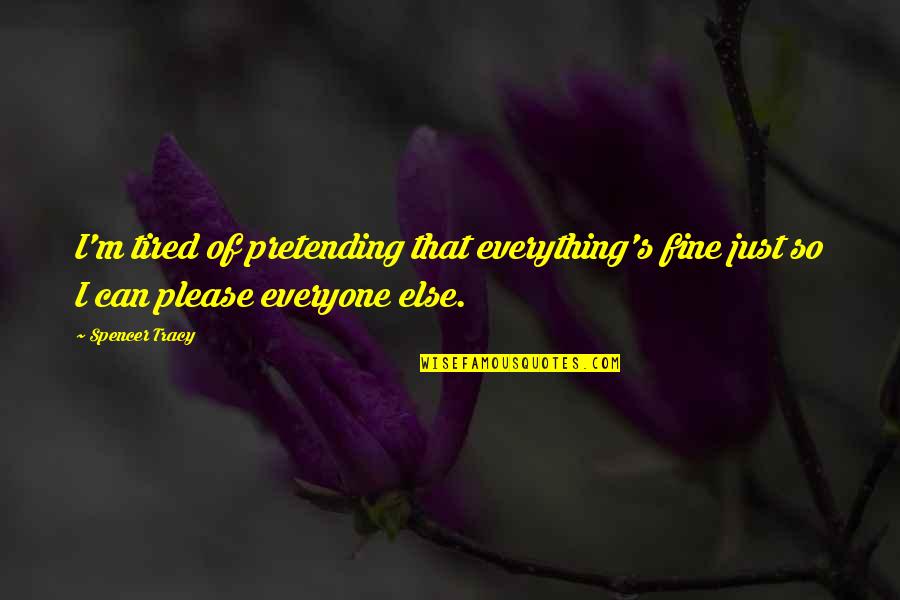 Just So Tired Quotes By Spencer Tracy: I'm tired of pretending that everything's fine just