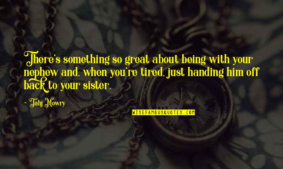 Just So Tired Quotes By Tahj Mowry: There's something so great about being with your Just So Tired Quotes By Tahj Mowry: There's something so great about being with your