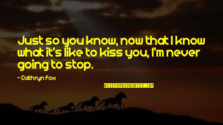 Just So You Know Quotes By Cathryn Fox: Just so you know, now that I know