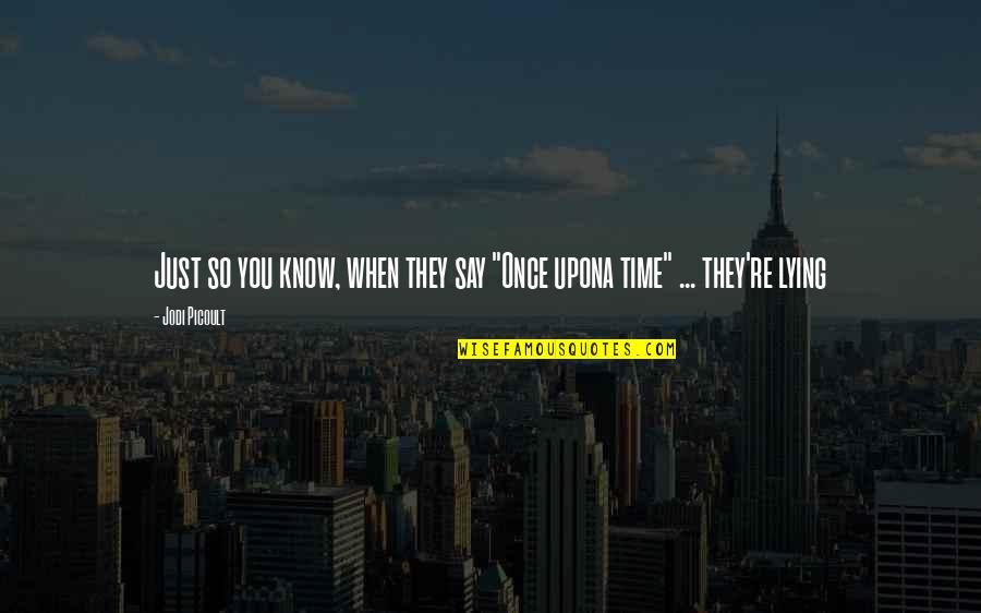 Just So You Know Quotes By Jodi Picoult: Just so you know, when they say "Once