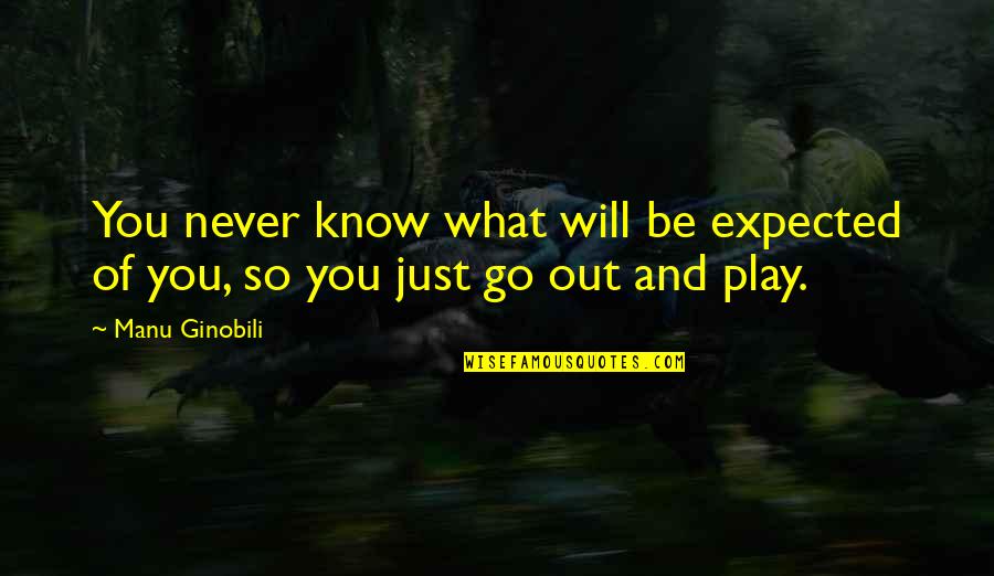 Just So You Know Quotes By Manu Ginobili: You never know what will be expected of
