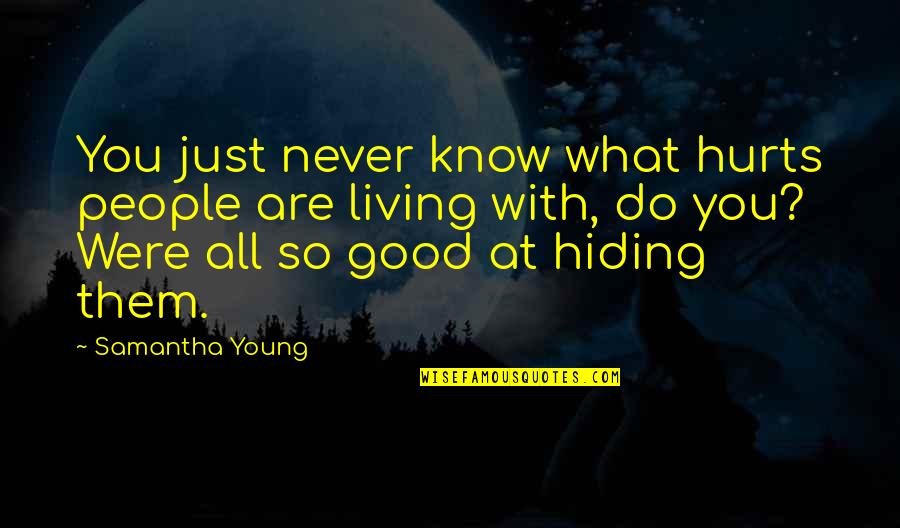 Just So You Know Quotes By Samantha Young: You just never know what hurts people are