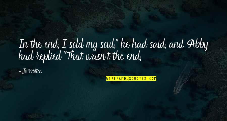 Just Sold Quotes By Jo Walton: In the end, I sold my soul." he