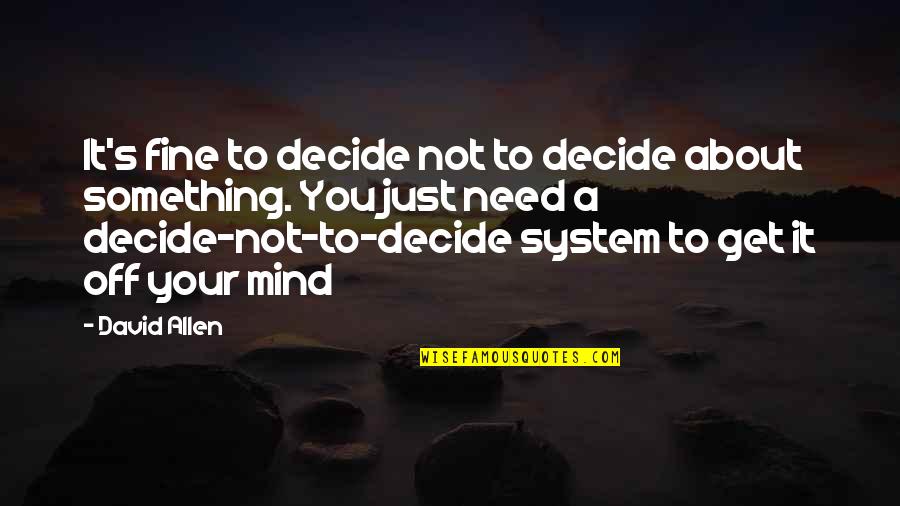 Just Something About You Quotes By David Allen: It's fine to decide not to decide about