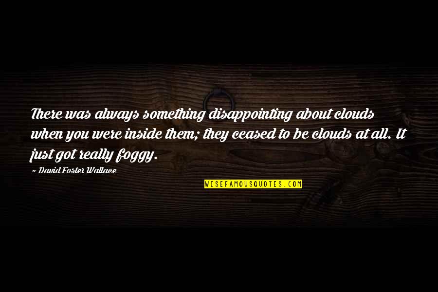 Just Something About You Quotes By David Foster Wallace: There was always something disappointing about clouds when
