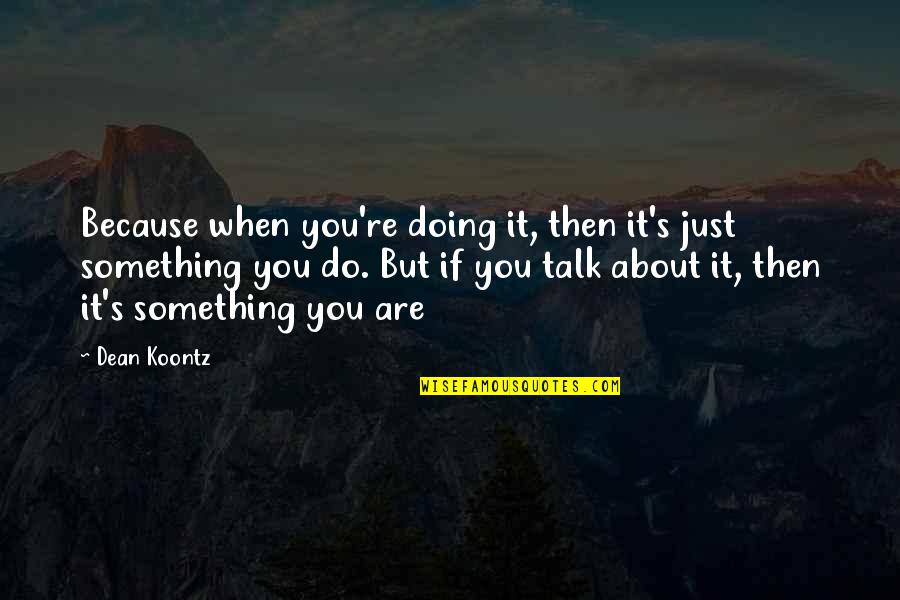 Just Something About You Quotes By Dean Koontz: Because when you're doing it, then it's just