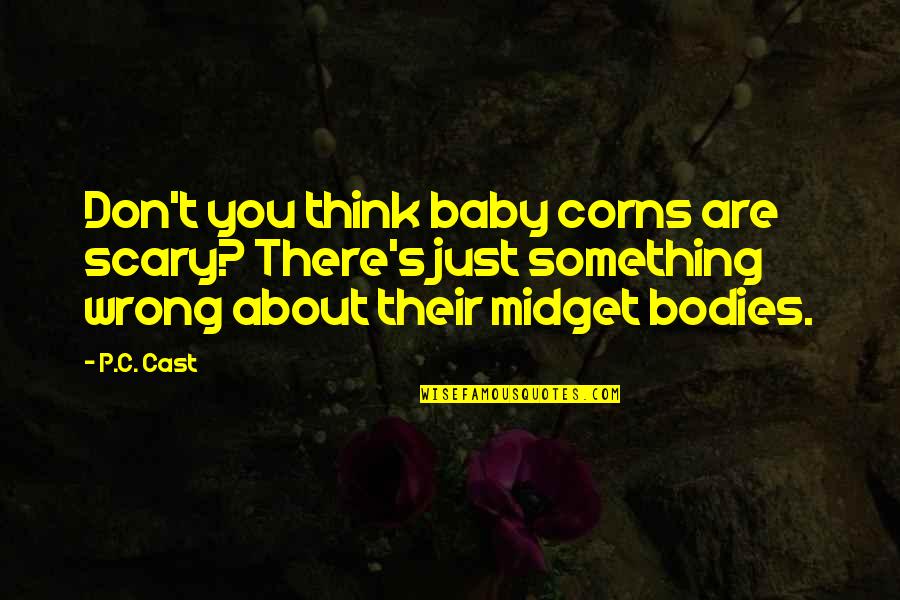 Just Something About You Quotes By P.C. Cast: Don't you think baby corns are scary? There's