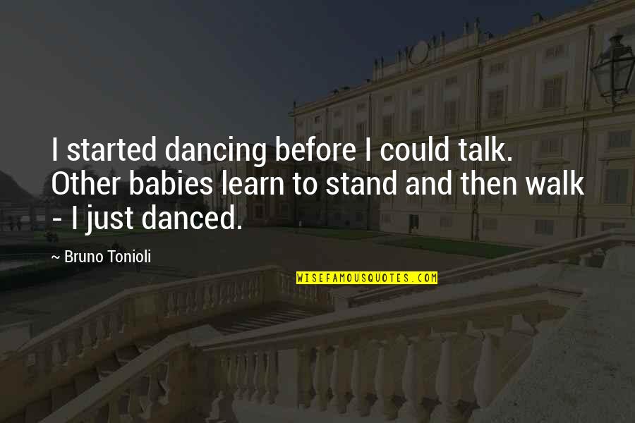 Just Stand Quotes By Bruno Tonioli: I started dancing before I could talk. Other
