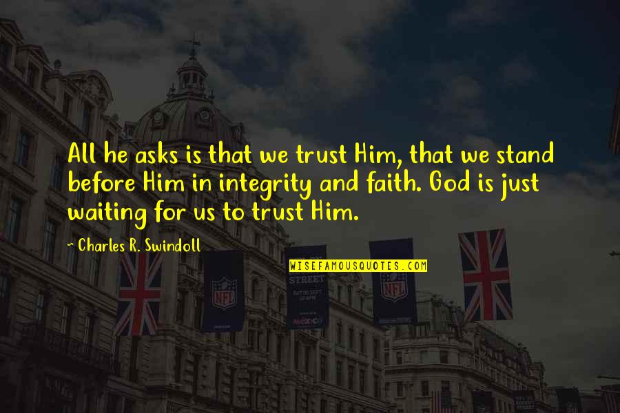 Just Stand Quotes By Charles R. Swindoll: All he asks is that we trust Him,