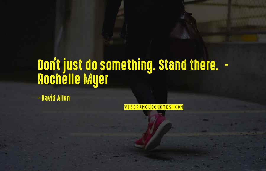 Just Stand Quotes By David Allen: Don't just do something. Stand there. - Rochelle