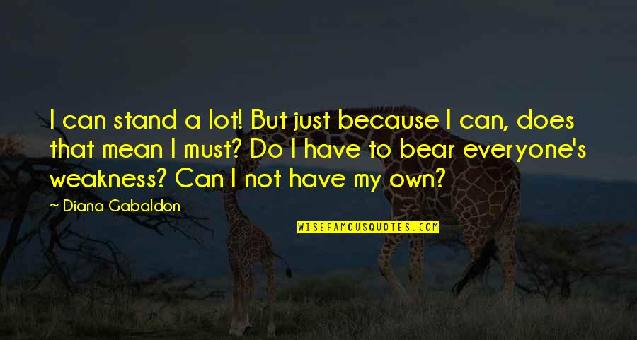 Just Stand Quotes By Diana Gabaldon: I can stand a lot! But just because