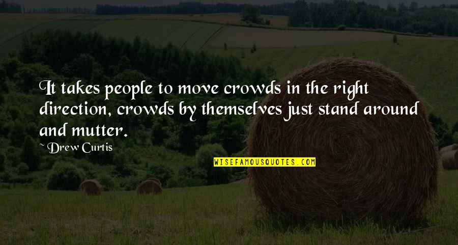Just Stand Quotes By Drew Curtis: It takes people to move crowds in the