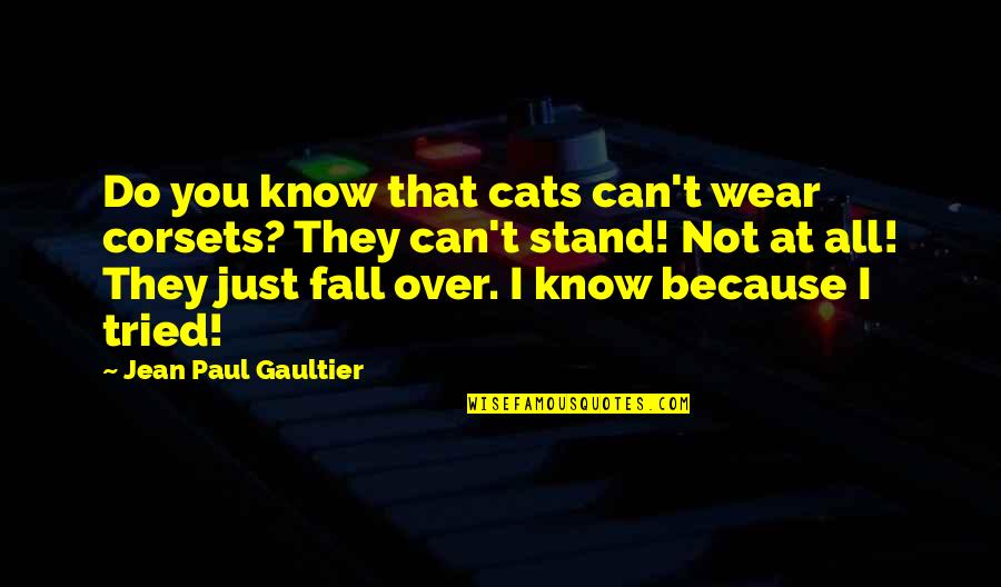 Just Stand Quotes By Jean Paul Gaultier: Do you know that cats can't wear corsets?