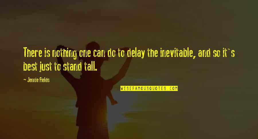 Just Stand Quotes By Jennie Fields: There is nothing one can do to delay